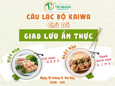 Câu lạc bộ KAIWA kỳ 5: Giao lưu ẩm thực Việt Nam - Nhật Bản với các bạn sinh viên Đại học Fukui 
