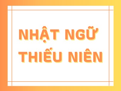 NHẬT NGỮ THIẾU NIÊN (TỪ 12 TUỔI TRỞ LÊN)