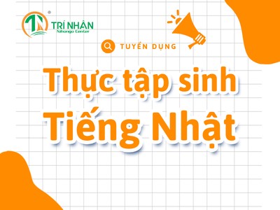 Tuyển dụng Thực tập sinh tiếng Nhật Quý 3/2026 - Lò luyện Nhật ngữ Trí Nhân